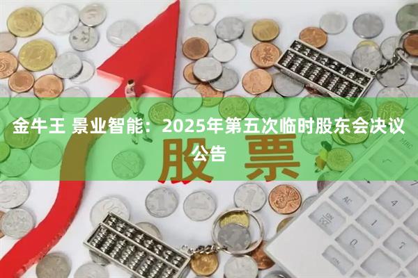 金牛王 景业智能：2025年第五次临时股东会决议公告