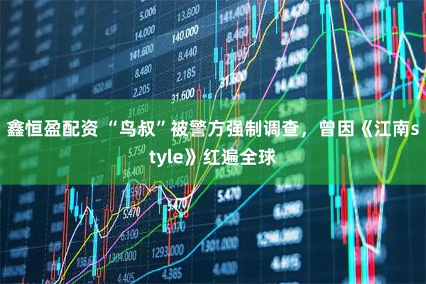 鑫恒盈配资 “鸟叔”被警方强制调查，曾因《江南style》红遍全球