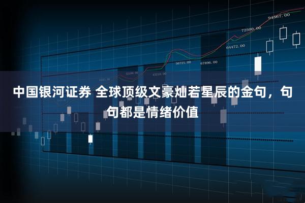 中国银河证券 全球顶级文豪灿若星辰的金句，句句都是情绪价值